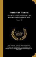 Histoire de Hainaut: Traduite en francais avec le texte Latin en regard, et accompagnée de notes; Volume 10 0274353342 Book Cover