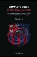 Complete Guide: More Than a Club: How FC Barcelona Became a Symbol of Catalan Culture Through the Football Philosophy B0GNSXQVK4 Book Cover