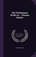 The Posthumous Works of ... Thomas Boston 1357075367 Book Cover