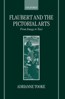 Flaubert and the Pictorial Arts: From Image to Text 0198159188 Book Cover