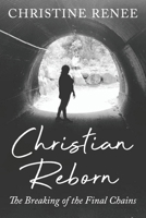 Christian Reborn: The Breaking of the Final Chains 1736877208 Book Cover