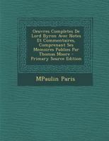 Oeuvres Completes De Lord Byron Avec Notes Et Commentaires, Comprenant Ses Memoires Publies Par Thomas Moore 1274928958 Book Cover