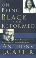On Being Black and Reformed: A New Perspective on the African-American Christian Experience 0875527957 Book Cover