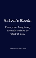 Writer's Block: When your imaginary friends refuse to talk to you.: Notebook For Novel Draft - Gifts for Writers, Aspiring & Upcoming Authors & Creative Writing Students 167156572X Book Cover