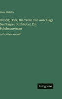 Fuxloh; Oder, Die Taten Und Anschläge Des Kasper Dullhäubel, Ein Schelmenroman: in Großdruckschrift (German Edition) 3388079730 Book Cover