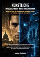 KÜNSTLICHE INTELLIGENZ UND DIE MACHT DER ALGORITHMEN: Wie KI, Tech-Eliten und digitale Kontrolle Demokratie, Wahrheit und Freiheit im Zeitalter von AGI verändern (German Edition) B0H2LQ1Q9K Book Cover