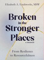 Broken in the Stronger Places: From Resilience to Resourcefulness B0FKHNSCZG Book Cover