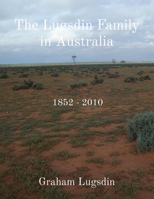 The Lugsdin Family in Australia: 1852 - 2010 0646860240 Book Cover