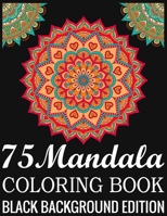 75 Mandala Coloring Book Black Background Edition: 140Page with one side s mandalas illustration Adult Coloring Book Mandala Images Stress Management Coloring ... book over brilliant designs to color 1690777818 Book Cover