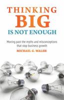Thinking Big Is Not Enough: Moving past the myths and misconceptions that stop business growth 0995333009 Book Cover