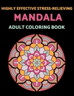 Highly Effective Stress-relieving Mandala Adult Coloring Book: A Beautiful Selection Of Mandala Patterns For A Pleasurable and Relaxing Coloring Exper B08TFW3N3N Book Cover