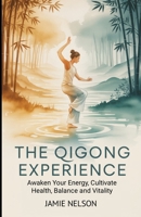 The Qigong Experience: Awaken Your Energy, Cultivate Health, Balance and Vitality B0F9LQQTVJ Book Cover