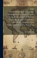 Die nordamerikanische Demokratie und das v. Tocqueville'sche Werk darüber, als Zeichen des Zustandes der theoretischen Politik 1021163074 Book Cover