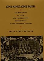 One King, One Faith: The Parlement of Paris and the Religious Reformations of the Sixteenth Century (Centennial Book) 0520086260 Book Cover