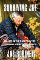 Surviving Joe: My Life In The Backcountry: Overcoming Demons, Drugs and Death 1997870045 Book Cover