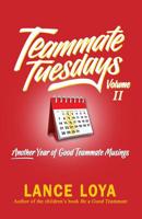 Teammate Tuesdays Volume II : Another Year of Good Teammate Musings 1732550514 Book Cover