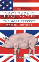 The Pig War: The Most Perfect War in History 0752452274 Book Cover