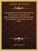 Etymologische Versuche, Dispositionen Zu Deutschen Aufsatzen Und Siebenundfunfzigster Jahresbericht Uber Das Konigliche Gymnasium Zu Celle (1891) 1168321603 Book Cover