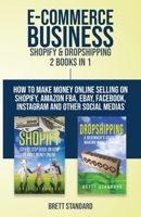 E-Commerce Business - Shopify & Dropshipping: 2 Books in 1: How to Make Money Online Selling on Shopify, Amazon FBA, eBay, Facebook, Instagram and Other Social Medias 1951345061 Book Cover
