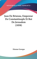 Jean de Brienne, Empereur de Constantinople Et Roi de J�rusalem (Classic Reprint) 1161214275 Book Cover