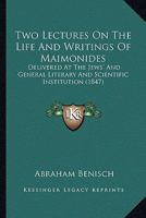 Two Lectures On The Life And Writings Of Maimonides: Delivered At The Jews' And General Literary And Scientific Institution 054889888X Book Cover