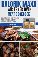 Kalorik MAXX Air Fryer Oven Meat Cookbook: Delicious and Easy to Make Healthy Meat Recipes in Your Air Fryer Oven 1802114319 Book Cover