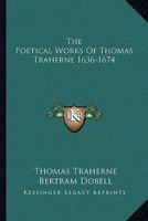 The Poetical Works Of Thomas Traherne 1636-1674 1015627099 Book Cover