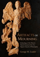 Artifacts of Mourning: Archaeology of the Historic Burial Ground of the First Baptist Church of Philadelphia (Studies in Funerary Archaeology) B0CK54WXKR Book Cover