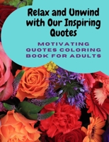 Relax and Unwind with Our Inspiring Quotes: Motivating Quotes Coloring Book for Adults B0BSJ3FDL6 Book Cover