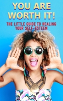 You Are Worth It: The Little Guide to Healing Your Self-Esteem 1989346529 Book Cover
