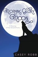 Morning Glory Moon: A Weaving of Free Verse & Forms 1968610146 Book Cover
