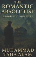 The Romantic Absolutist: A Forgotten Archetype B0FFNXT4R5 Book Cover