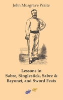 Lessons in sabre, singlestick, sabre & bayonet, and sword feats B084DG83QQ Book Cover