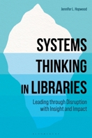 Systems Thinking in Libraries: Leading through Disruption with Insight and Impact B0GZ8KDMCV Book Cover