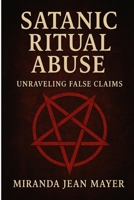 Satanic Ritual Abuse: Unraveling False Claims B0F6PP2RPV Book Cover