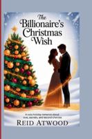 THE BILLIONAIRE’S CHRISTMAS WISH A Holiday Romance Novel: A Cozy Holiday Romance About Love, Secrets, and Second Chances B0G2SV2HQF Book Cover