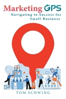 Marketing GPS Navigating to Success for Small Business: A Unique Marketing Management Program Designed For Small Business Owners and Entrepreneurs B0F1Z3GQ8V Book Cover