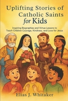 Uplifting Stories of Catholic Saints for Kids: Inspiring Biographies and Virtue Lessons to Teach Children Courage, Kindness, and Love for Jesus B0FS2MNGTW Book Cover