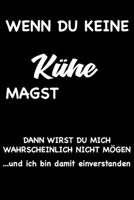 WENN DU KEINE KÜHE  MAGST, DANN WIRST DU MICH WAHRSCHEINLICH NICHT MÖGEN und ich bin damit einverstanden: Geschenk lustigen Spruch Liniertes Notizbuch ... mit lustigen Spruch (German Edition) 1692198742 Book Cover