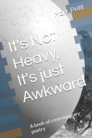 It's Not Heavy, It's just Awkward: A book of contemporary poetry B0F4KK6X7Y Book Cover