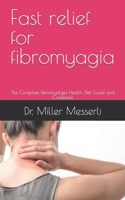 Fast relief for fibromyagia: The Complete Fibromyalgia Health, Diet Guide and Cookbook B09FC9Y8HM Book Cover