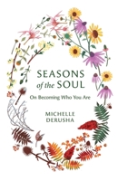 Seasons of the Soul: On Becoming Who You Are 0578284774 Book Cover