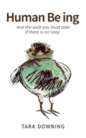 Human Be ing: And the walk you must take if there is no soap B0F6DY4Z3N Book Cover