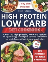 HIGH PROTEIN AND LOW CARB DIET: Over 100 high-protein, low-carb recipes to regain energy control your appetite, and achieve your ideal shape, without stress or deprivation. B0FQJ2CD6T Book Cover