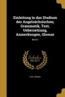Einleitung in Das Studium Des Angelsachsischen; Grammatik, Text, Uebersetzung, Anmerkungen, Glossar; Band 2 1362001457 Book Cover
