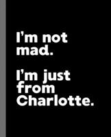 I'm not mad. I'm just from Charlotte.: A Fun Composition Book for a Native Charlotte, NC Resident and Sports Fan 1673934242 Book Cover