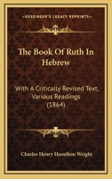 The Book Of Ruth In Hebrew: With A Critically Revised Text, Various Readings 1120730333 Book Cover