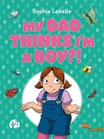 My Dad Thinks I’m a Boy?!: A Trans Positive Children's Book 1787752216 Book Cover