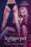 The Teacher Is My Lesbian Pet: Lesbian Blackmail & BDSM: Lesbian Blackmail & BDSM 1717749836 Book Cover