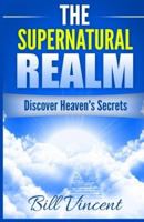 The Supernatural Realm: Discover Heaven's Secrets B0C32T28BT Book Cover